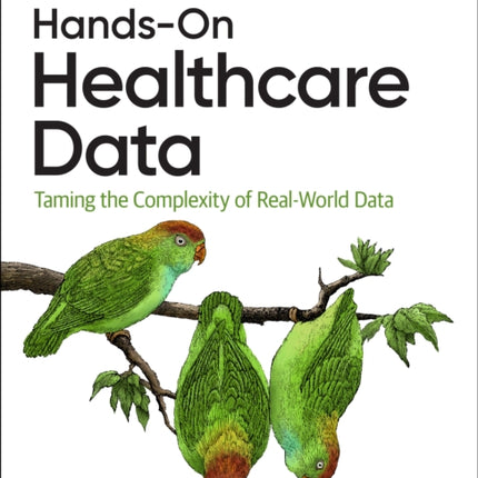 Hands-On Healthcare Data: Taming the Complexity of Real-World Data