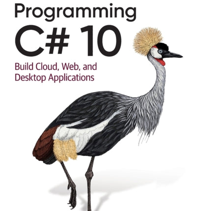 Programming C# 10: Build Cloud, Web, and Desktop Applications