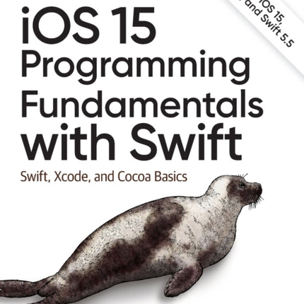 iOS 15 Programming Fundamentals with Swift: Swift, Xcode, and Cocoa Basics