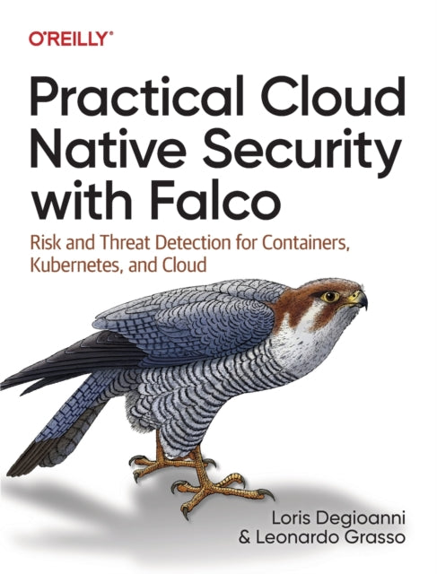 Practical Cloud Native Security with Falco: Risk and Threat Detection for Containers, Kubernetes, and Cloud