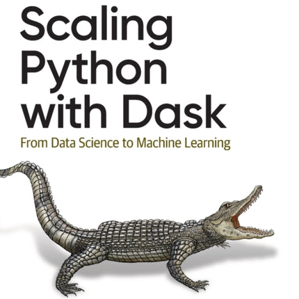 Scaling Python with Dask: From Data Science to Machine Learning