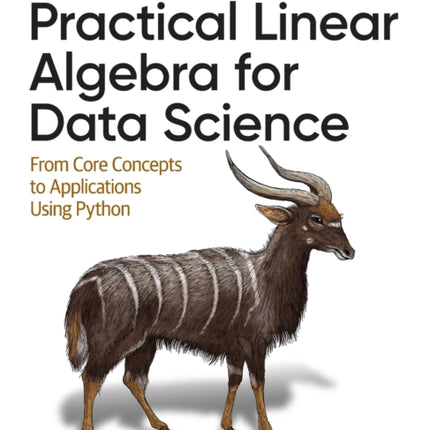 Practical Linear Algebra for Data Science: From Core Concepts to Applications Using Python