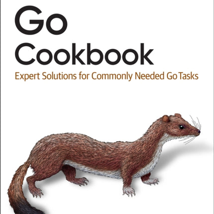 Go Cookbook: Expert Solutions for Commonly Needed Go Tasks