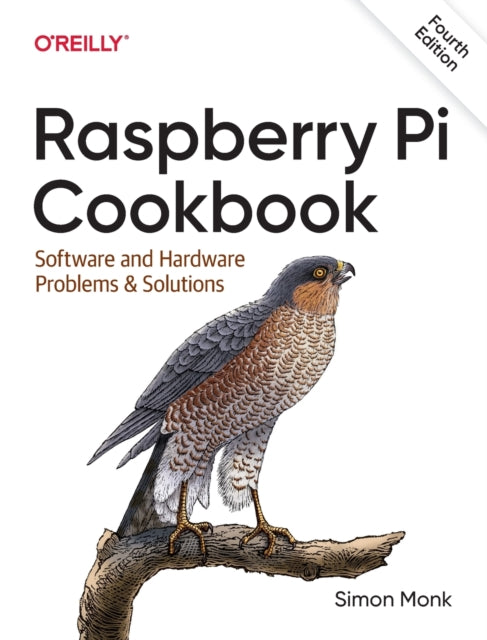 Raspberry Pi Cookbook, 4E: Software and Hardware Problems and Solutions