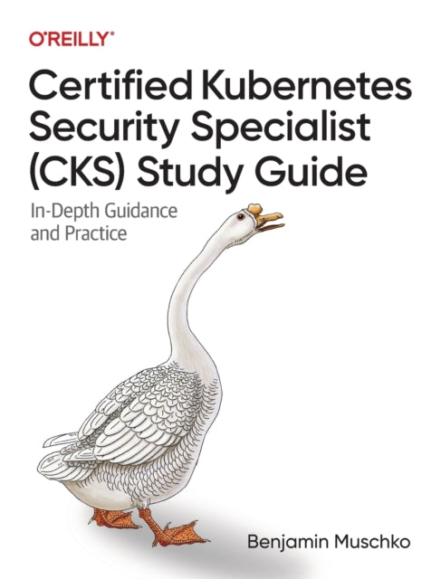 Certified Kubernetes Security Specialist (CKS) Study Guide: In-Depth Guidance and Practice