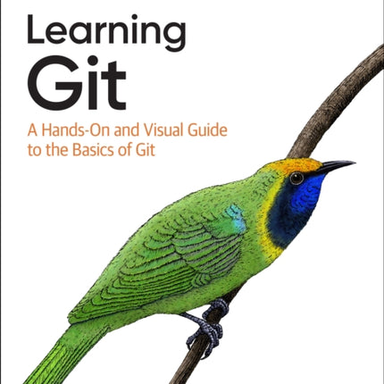 Learning Git: A Hands-On and Visual Guide to the Basics of Git