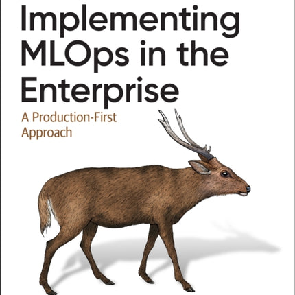 Implementing MLOps in the Enterprise: A Production-First Approach