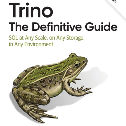 Trino: The Definitive Guide: SQL at Any Scale, on Any Storage, in Any Environment