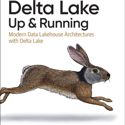 Delta Lake: Up and Running: Modern Data Lakehouse Architectures with Delta Lake