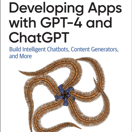 Developing Apps with GPT-4 and ChatGPT: Build Intelligent Chatbots, Content Generators, and More