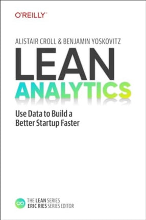 Lean Analytics  Use Data to Build a Better Startup Faster