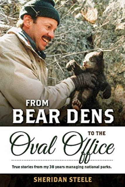 From Bear Dens to the Oval Office: True Stories from 38 years managing national parks.