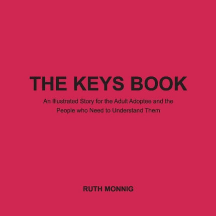 The Keys Book An Illustrated Story for the Adult Adoptee and the People who Need to Under