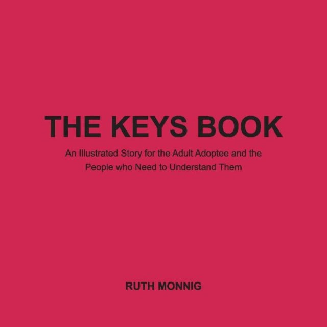 The Keys Book An Illustrated Story for the Adult Adoptee and the People who Need to Under