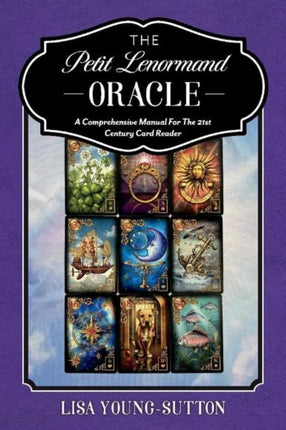 The Petit Lenormand Oracle: A Comprehensive Manual For the 21st Century Card Reader