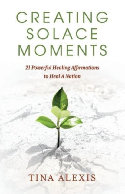 Creating Solace Moments: 21 Powerful Healing Affirmations to Heal A Nation