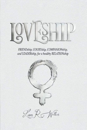 LOVESHIP: Friendship, Courtship, Companionship, and LEADERship for a healthy RELATION