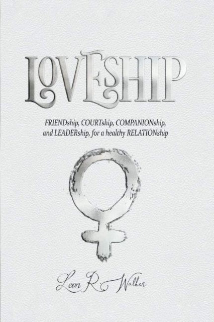 LOVESHIP: Friendship, Courtship, Companionship, and LEADERship for a healthy RELATION