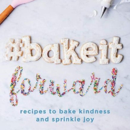 BakeItForward recipes to bake kindness and sprinkle joy