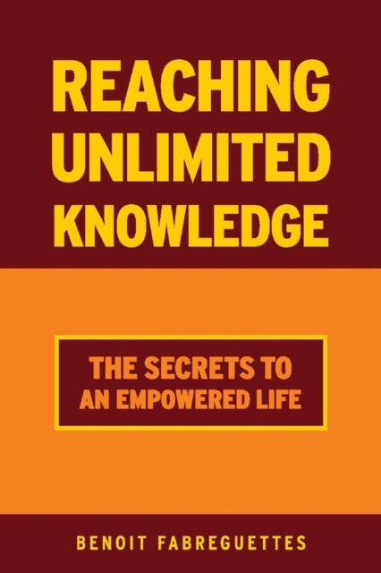 Reaching Unlimited Knowledge: The Secrets to an Empowered Life