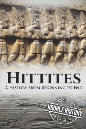 Hittites A History from Beginning to End
