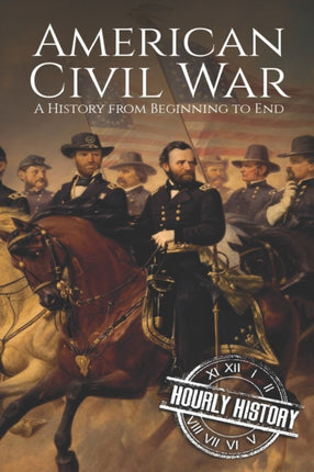 American Civil War A History from Beginning to End