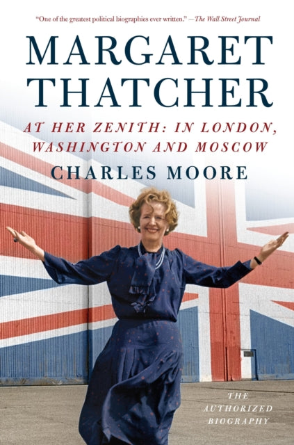 Margaret Thatcher: At Her Zenith: In London, Washington and Moscow