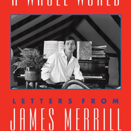 A Whole World: Letters from James Merrill