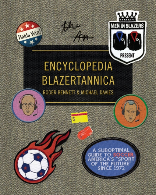 Men in Blazers Present Encyclopedia Blazertannica: A Suboptimal Guide to Soccer, America's "Sport of the Future" Since 1972