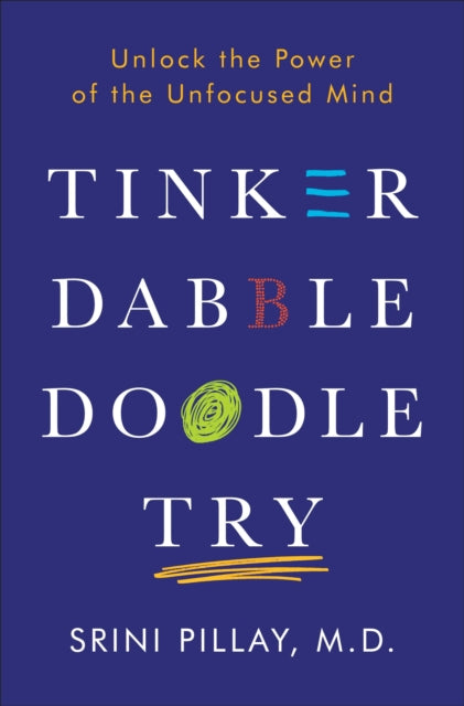 Tinker Dabble Doodle Try: Unlock the Power of the Unfocused Mind