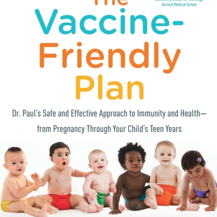 The Vaccine-Friendly Plan: Dr. Paul's Safe and Effective Approach to Immunity and Health-from Pregnancy Through Your Child's Teen Years