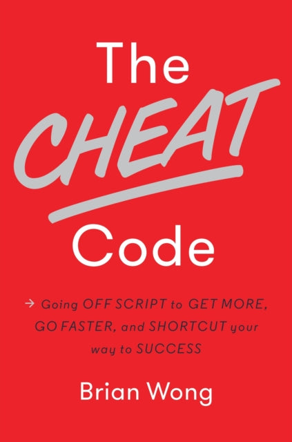 The Cheat Code: Going Off Script to Get More, Go Faster, and Shortcut Your Way to Success