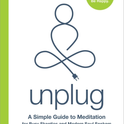 Unplug: A Simple Guide to Meditation for Busy Skeptics and Modern Soul Seekers