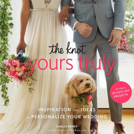 The Knot Yours Truly: Inspiration and Ideas to Personalize Your Wedding