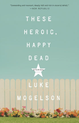 These Heroic, Happy Dead: Stories