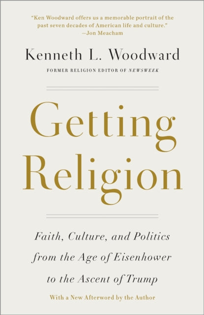 Getting Religion: Faith, Culture, and Politics from the Age of Eisenhower to the Era of Obama