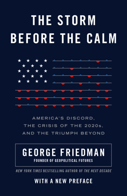 The Storm Before the Calm: America's Discord, the Coming Crisis of the 2020s, and the Triumph Beyond