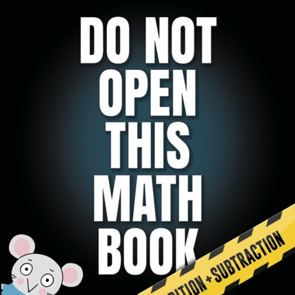 Do Not Open This Math Book!: Addition + Subtraction