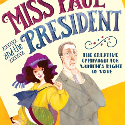 Miss Paul and the President: The Creative Campaign for Women's Right to Vote