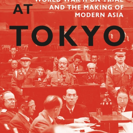 Judgment at Tokyo: World War II on Trial and the Making of Modern Asia