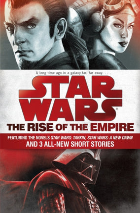 The Rise of the Empire: Star Wars: Featuring the novels Star Wars: Tarkin, Star Wars: A New Dawn, and 3 all-new short stories