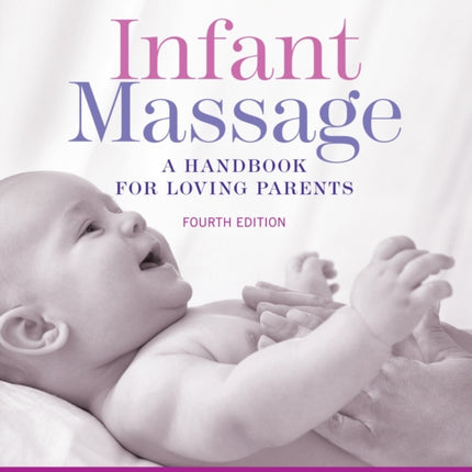 Infant Massage Fourth Edition A Handbook for Loving Parents