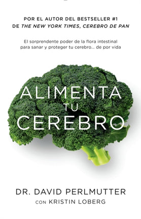 Alimenta tu cerebro / Brain Maker: The Power of Gut Microbes to Heal and Protect  Your Brain: El sorprendente poder de la flora intestinal para sanar y proteger tu cerebrode ...de por vida