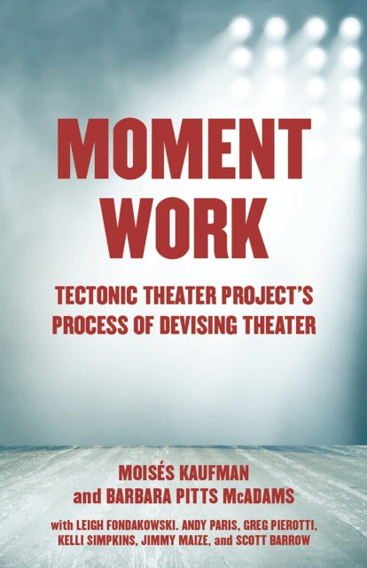 Moment Work: Tectonic Theater Project's Method of Creating Drama