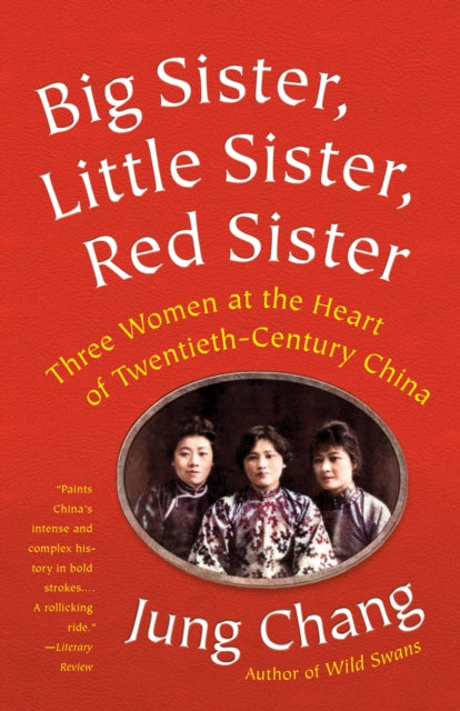 Big Sister, Little Sister, Red Sister: Three Women at the Heart of Twentieth-Century China