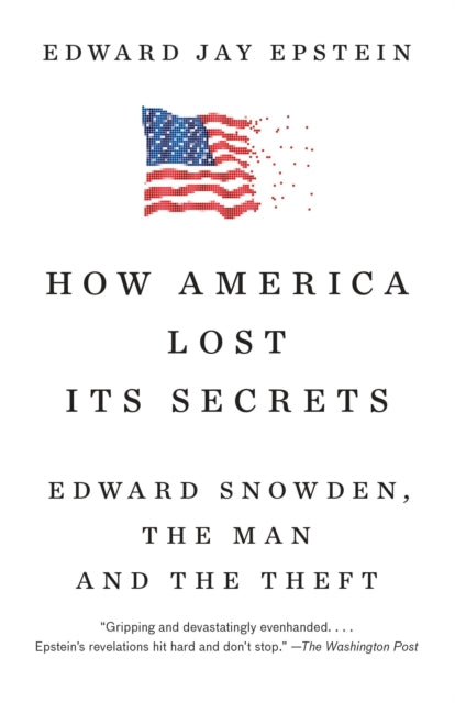 How America Lost Its Secrets: Edward Snowden, the Man and the Theft