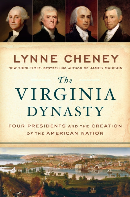 Virginia Dynasty The Four Presidents and the Creation of the American Nation