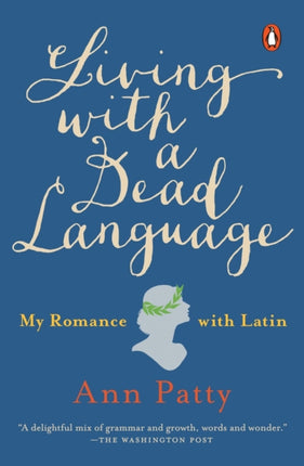 Living With A Dead Language: My Romance with Latin