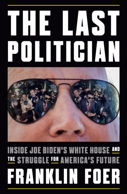 The Last Politician: Inside Joe Biden's White House and the Struggle for America's Future