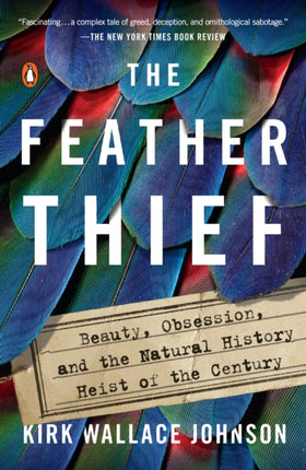 The Feather Thief: Beauty, Obsession, and the Natural History Heist of the Century